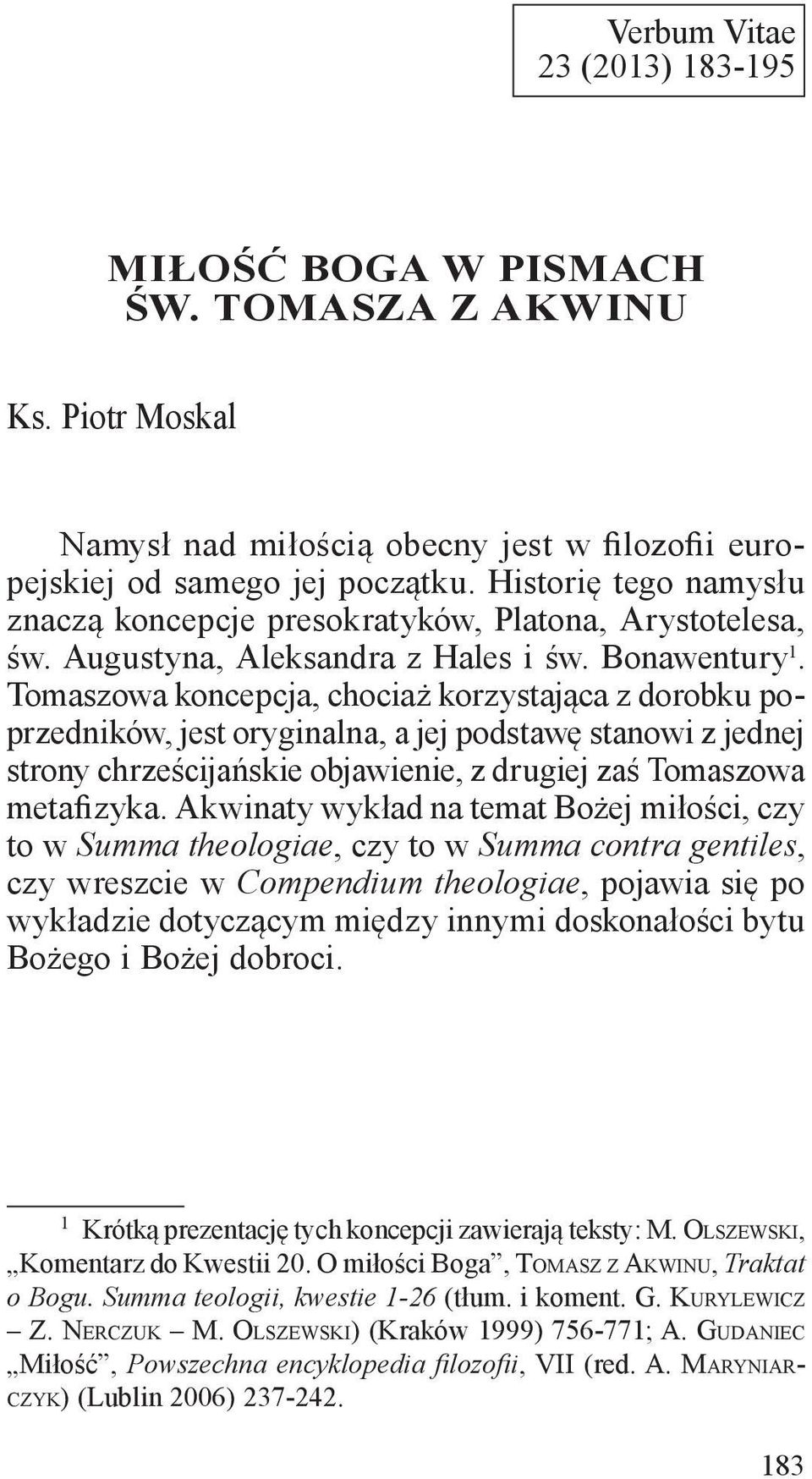 Tomaszowa koncepcja, chociaż korzystająca z dorobku poprzedników, jest oryginalna, a jej podstawę stanowi z jednej strony chrześcijańskie objawienie, z drugiej zaś Tomaszowa metafizyka.