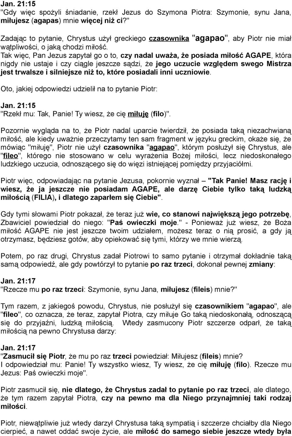 Tak więc, Pan Jezus zapytał go o to, czy nadal uważa, że posiada miłość AGAPE, która nigdy nie ustaje i czy ciągle jeszcze sądzi, że jego uczucie względem swego Mistrza jest trwalsze i silniejsze niż