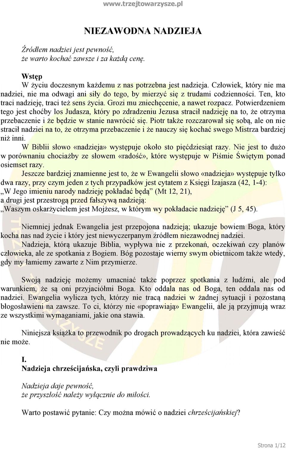 Potwierdzeniem tego jest choćby los Judasza, który po zdradzeniu Jezusa stracił nadzieję na to, że otrzyma przebaczenie i że będzie w stanie nawrócić się.