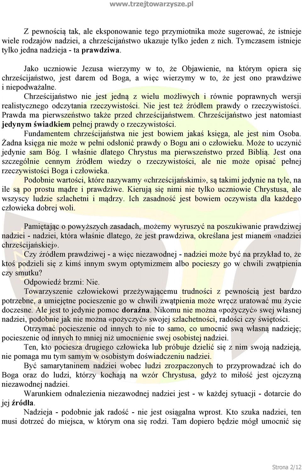 Jako uczniowie Jezusa wierzymy w to, że Objawienie, na którym opiera się chrześcijaństwo, jest darem od Boga, a więc wierzymy w to, że jest ono prawdziwe i niepodważalne.