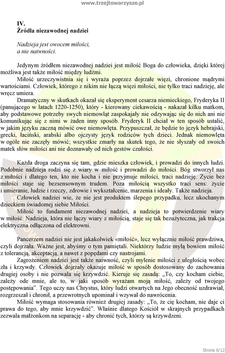 Dramatyczny w skutkach okazał się eksperyment cesarza niemieckiego, Fryderyka II (panującego w latach 1220-1250), który - kierowany ciekawością - nakazał kilku matkom, aby podstawowe potrzeby swych