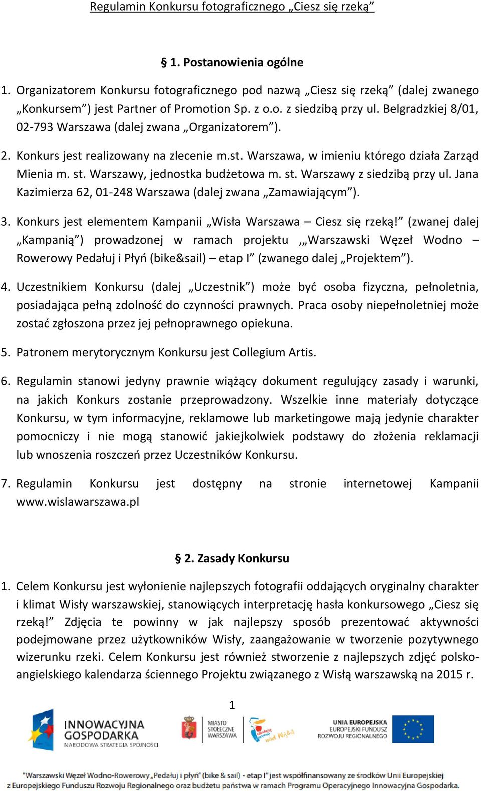 Warszawy, jednostka budżetowa m. st. Warszawy z siedzibą przy ul. Jana Kazimierza 62, 01-248 Warszawa (dalej zwana Zamawiającym ). 3. Konkurs jest elementem Kampanii Wisła Warszawa Ciesz się rzeką!