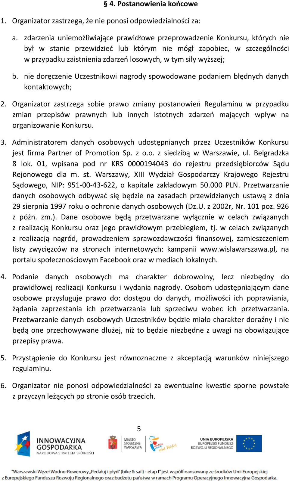 wyższej; b. nie doręczenie Uczestnikowi nagrody spowodowane podaniem błędnych danych kontaktowych; 2.