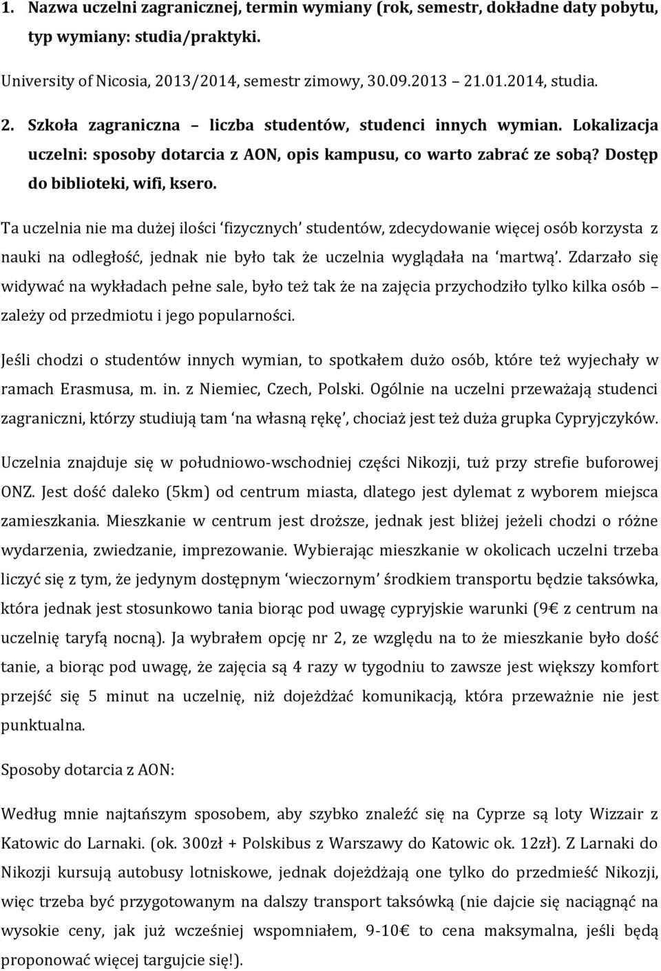 Ta uczelnia nie ma dużej ilości fizycznych studentów, zdecydowanie więcej osób korzysta z nauki na odległość, jednak nie było tak że uczelnia wyglądała na martwą.