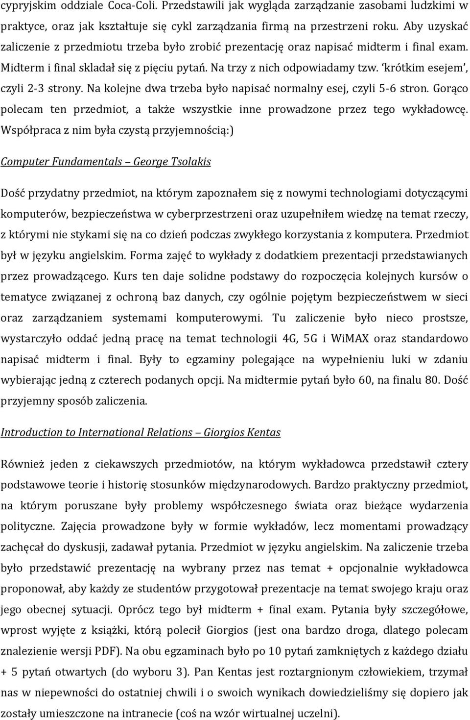 krótkim esejem, czyli 2-3 strony. Na kolejne dwa trzeba było napisać normalny esej, czyli 5-6 stron. Gorąco polecam ten przedmiot, a także wszystkie inne prowadzone przez tego wykładowcę.