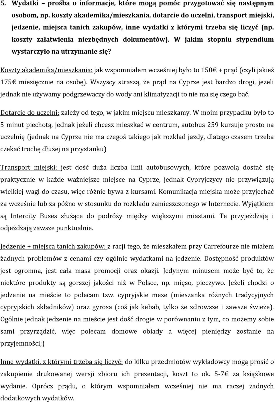 W jakim stopniu stypendium wystarczyło na utrzymanie się? Koszty akademika/mieszkania: jak wspomniałem wcześniej było to 150 + prąd (czyli jakieś 175 miesięcznie na osobę).