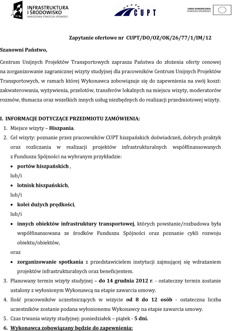 lokalnych na miejscu wizyty, moderatorów rozmów, tłumacza oraz wszelkich innych usług niezbędnych do realizacji przedmiotowej wizyty. I. INFORMACJE DOTYCZĄCE PRZEDMIOTU ZAMÓWIENIA: 1.