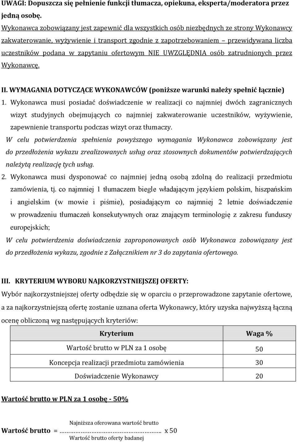 zapytaniu ofertowym NIE UWZGLĘDNIA osób zatrudnionych przez Wykonawcę. II. WYMAGANIA DOTYCZĄCE WYKONAWCÓW (poniższe warunki należy spełnić łącznie) 1.