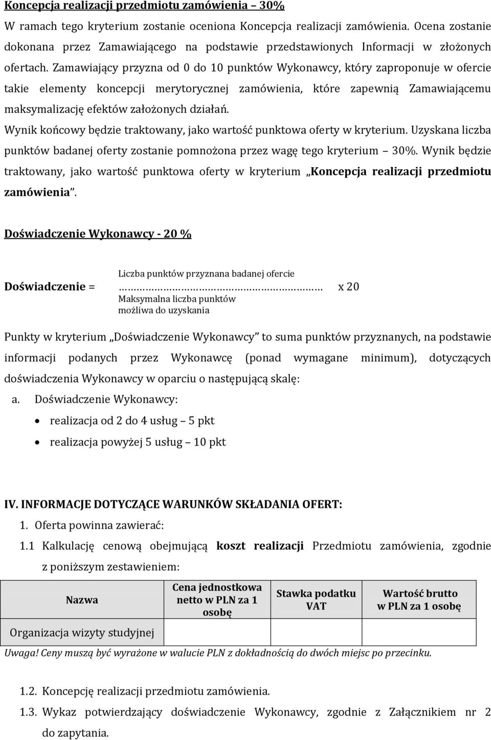 Zamawiający przyzna od 0 do 10 punktów Wykonawcy, który zaproponuje w ofercie takie elementy koncepcji merytorycznej zamówienia, które zapewnią Zamawiającemu maksymalizację efektów założonych działań.