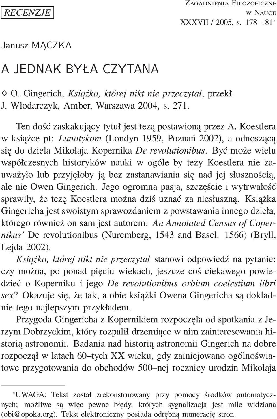 Być może wielu współczesnych historyków nauki w ogóle by tezy Koestlera nie zauważyło lub przyjęłoby ją bez zastanawiania się nad jej słusznością, ale nie Owen Gingerich.