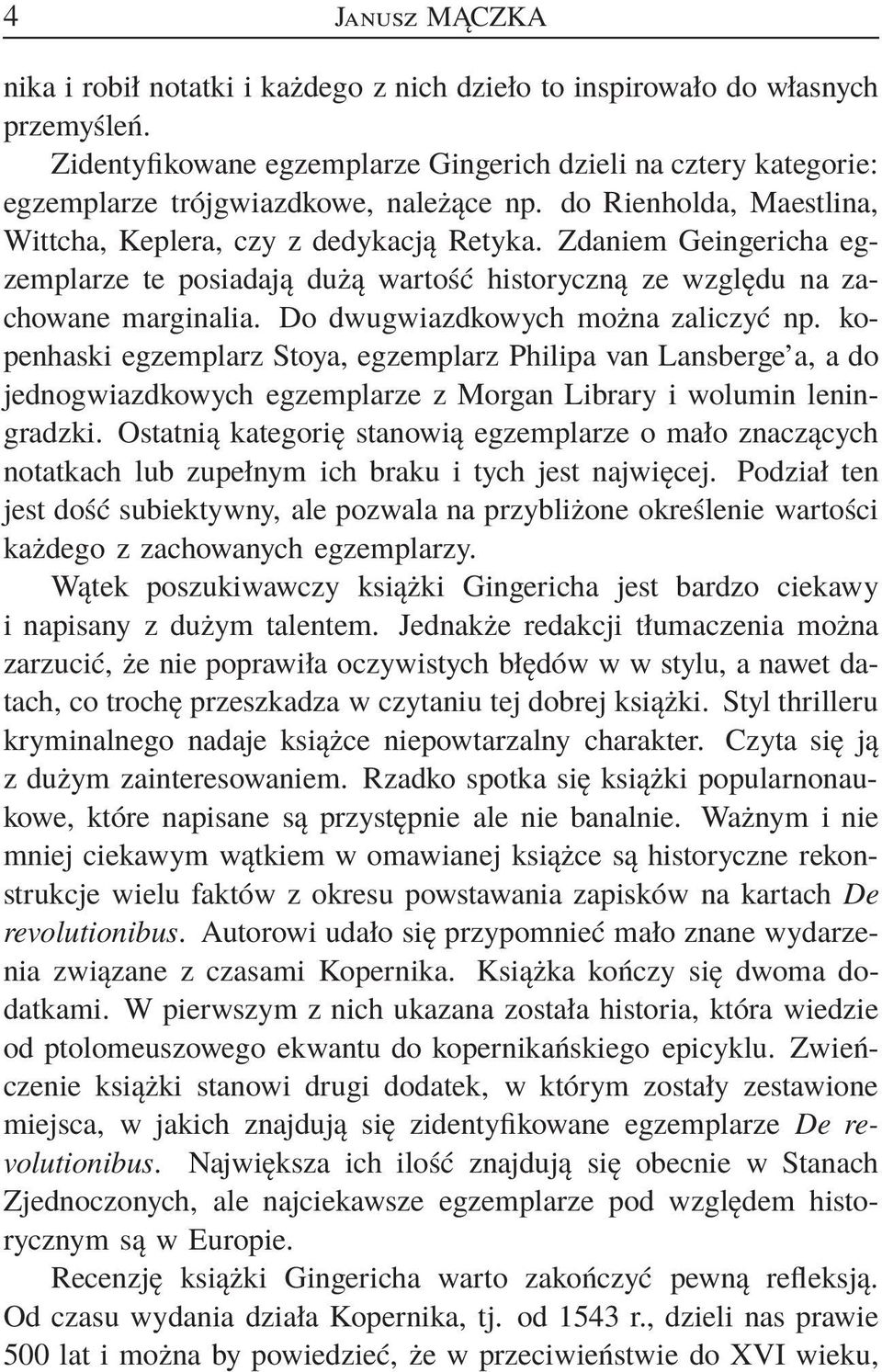 Zdaniem Geingericha egzemplarze te posiadają dużą wartość historyczną ze względu na zachowane marginalia. Do dwugwiazdkowych można zaliczyć np.