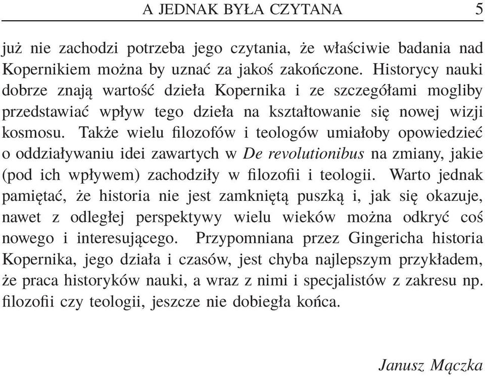 Także wielu filozofów i teologów umiałoby opowiedzieć o oddziaływaniu idei zawartych w De revolutionibus na zmiany, jakie (pod ich wpływem) zachodziły w filozofii i teologii.