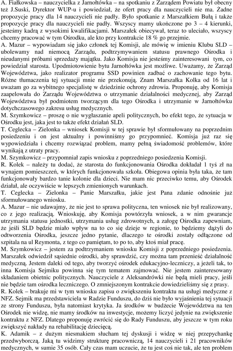 Wszyscy mamy ukończone po 3 4 kierunki, jesteśmy kadrą z wysokimi kwalifikacjami.