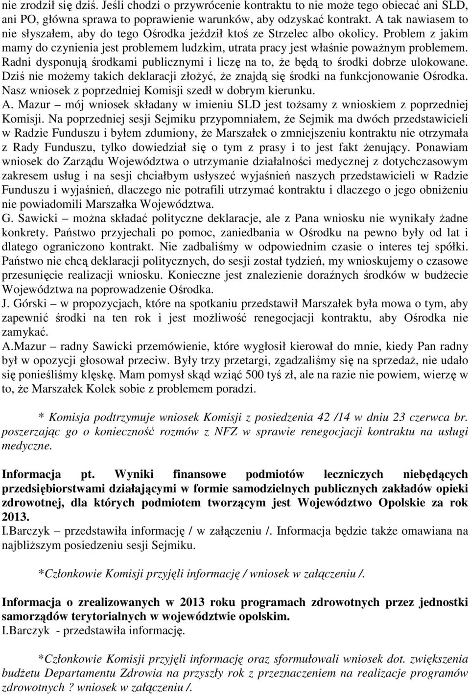 Radni dysponują środkami publicznymi i liczę na to, Ŝe będą to środki dobrze ulokowane. Dziś nie moŝemy takich deklaracji złoŝyć, Ŝe znajdą się środki na funkcjonowanie Ośrodka.