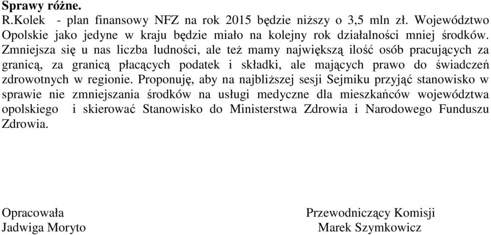 Zmniejsza się u nas liczba ludności, ale teŝ mamy największą ilość osób pracujących za granicą, za granicą płacących podatek i składki, ale mających prawo do świadczeń