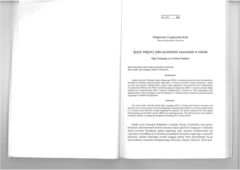 Przedstawia aktualną pozycję języka migowego w procesie nauczania dziecka głuchego i opinie na temat tego języka. Ukazuje język migowy jako zagadnienie nie doceniane przez dydaktyków.