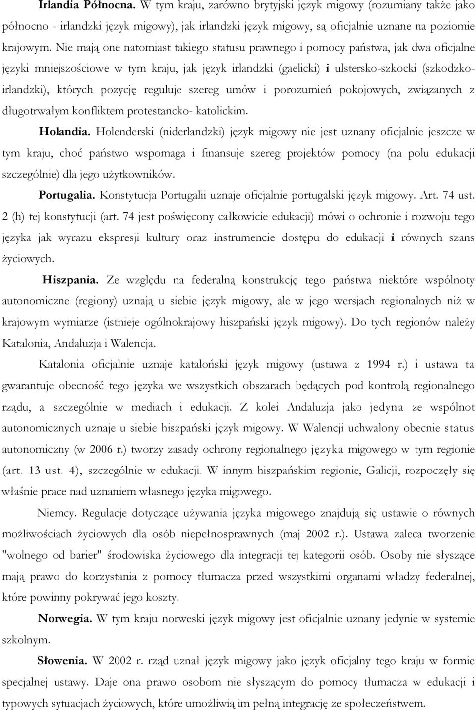 pozycję reguluje szereg umów i porozumień pokojowych, związanych z długotrwałym konfliktem protestancko- katolickim. Holandia.