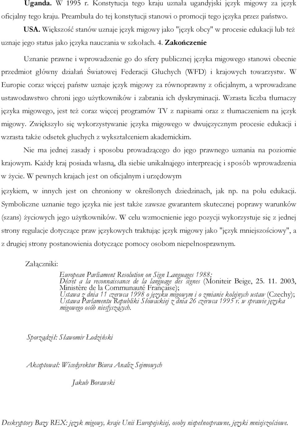 Zakończenie Uznanie prawne i wprowadzenie go do sfery publicznej języka migowego stanowi obecnie przedmiot główny działań Światowej Federacji Głuchych (WFD) i krajowych towarzystw.