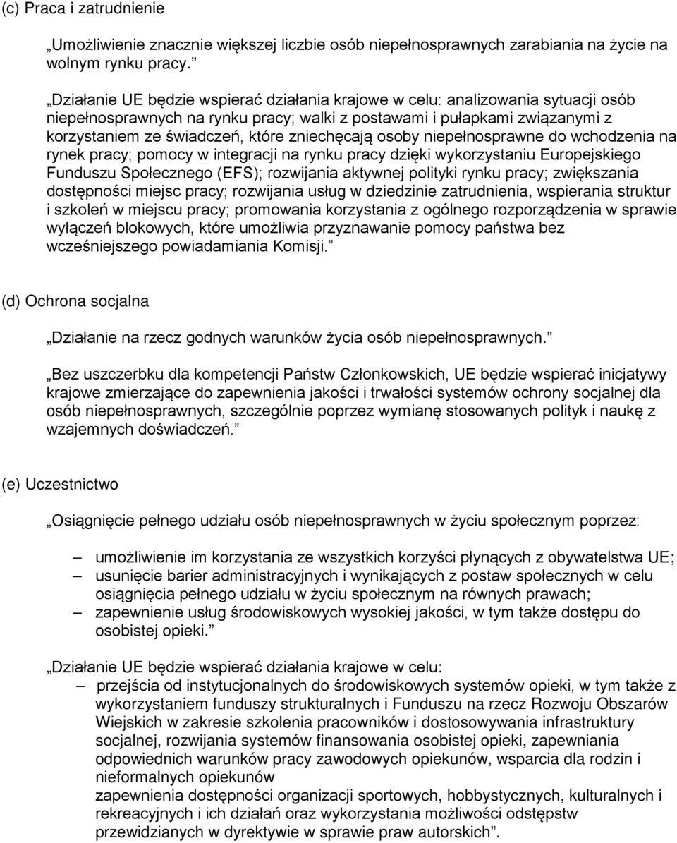 zniechęcają osoby niepełnosprawne do wchodzenia na rynek pracy; pomocy w integracji na rynku pracy dzięki wykorzystaniu Europejskiego Funduszu Społecznego (EFS); rozwijania aktywnej polityki rynku