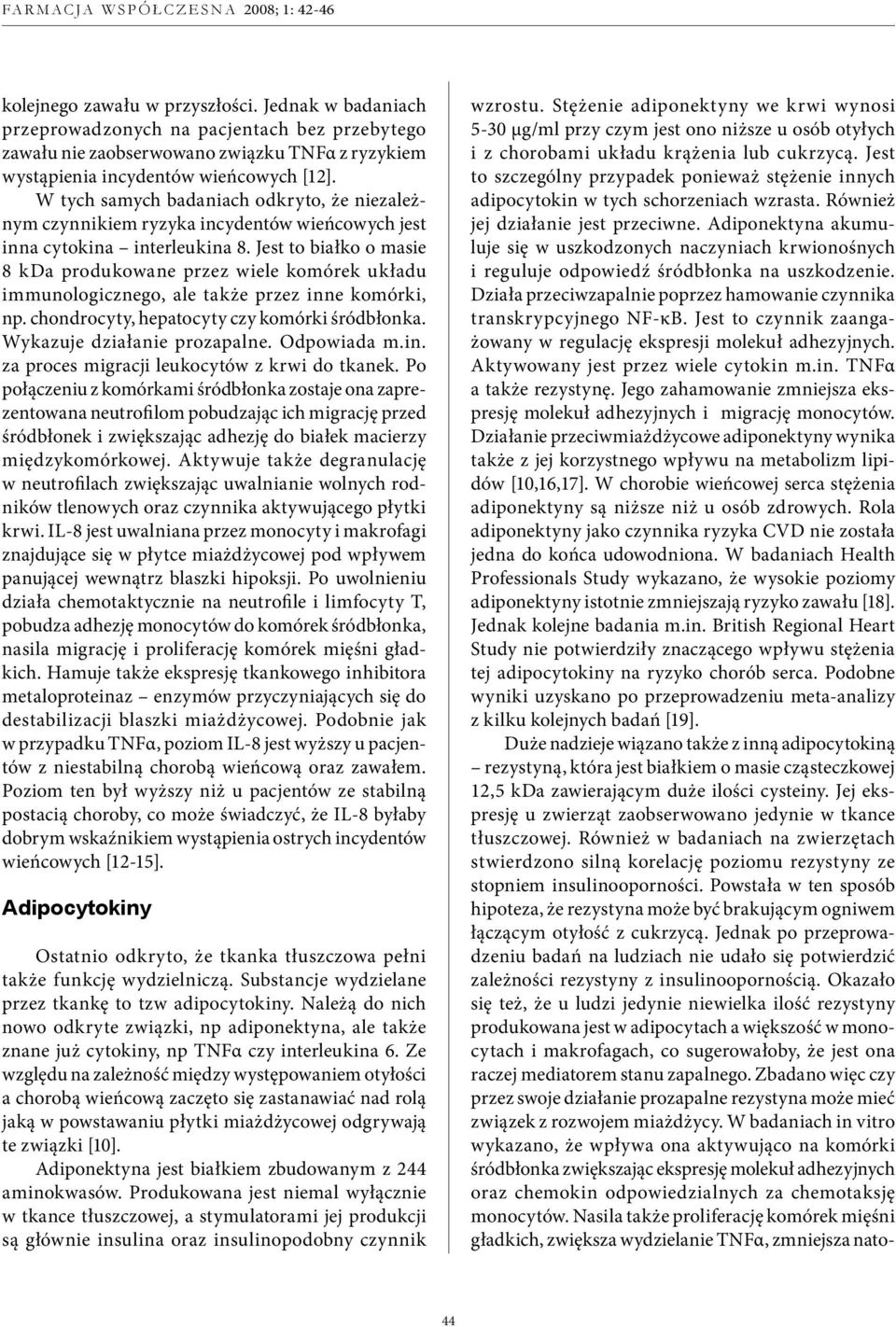 Jest to białko o masie 8 kda produkowane przez wiele komórek układu immunologicznego, ale także przez inne komórki, np. chondrocyty, hepatocyty czy komórki śródbłonka. Wykazuje działanie prozapalne.