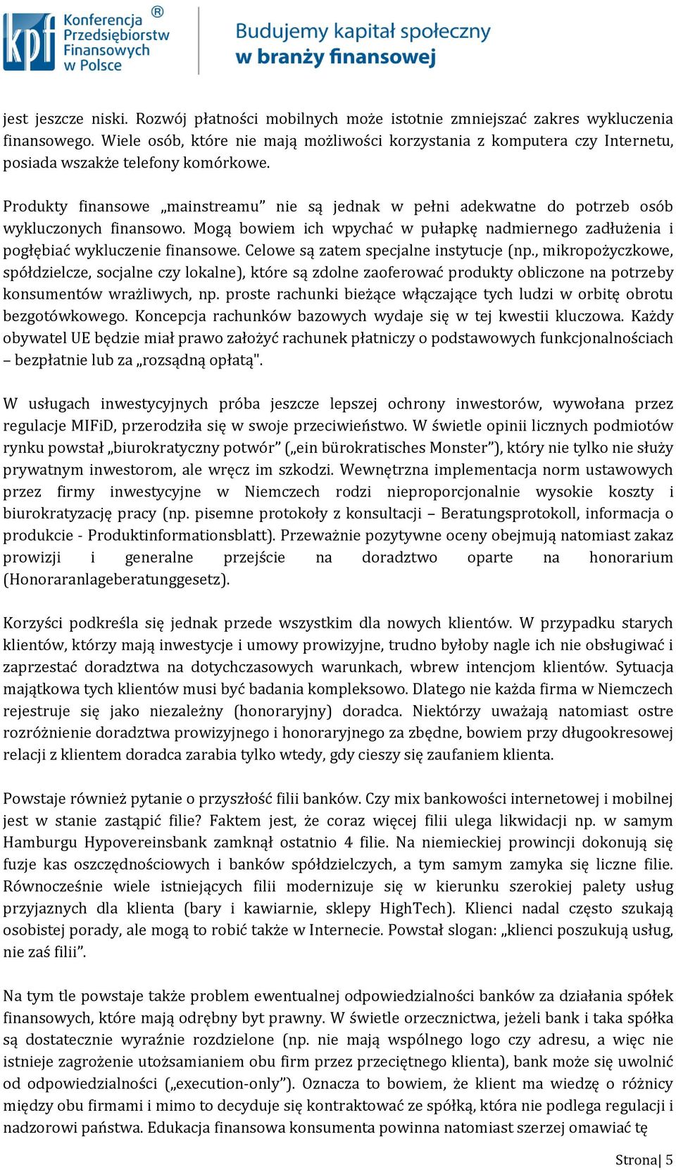 Produkty finansowe mainstreamu nie są jednak w pełni adekwatne do potrzeb osób wykluczonych finansowo. Mogą bowiem ich wpychać w pułapkę nadmiernego zadłużenia i pogłębiać wykluczenie finansowe.