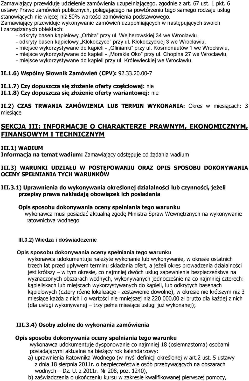 Zamawiający przewiduje wykonywanie zamówień uzupełniających w następujących swoich i zarządzanych obiektach: - odkryty basen kąpielowy Orbita przy ul.