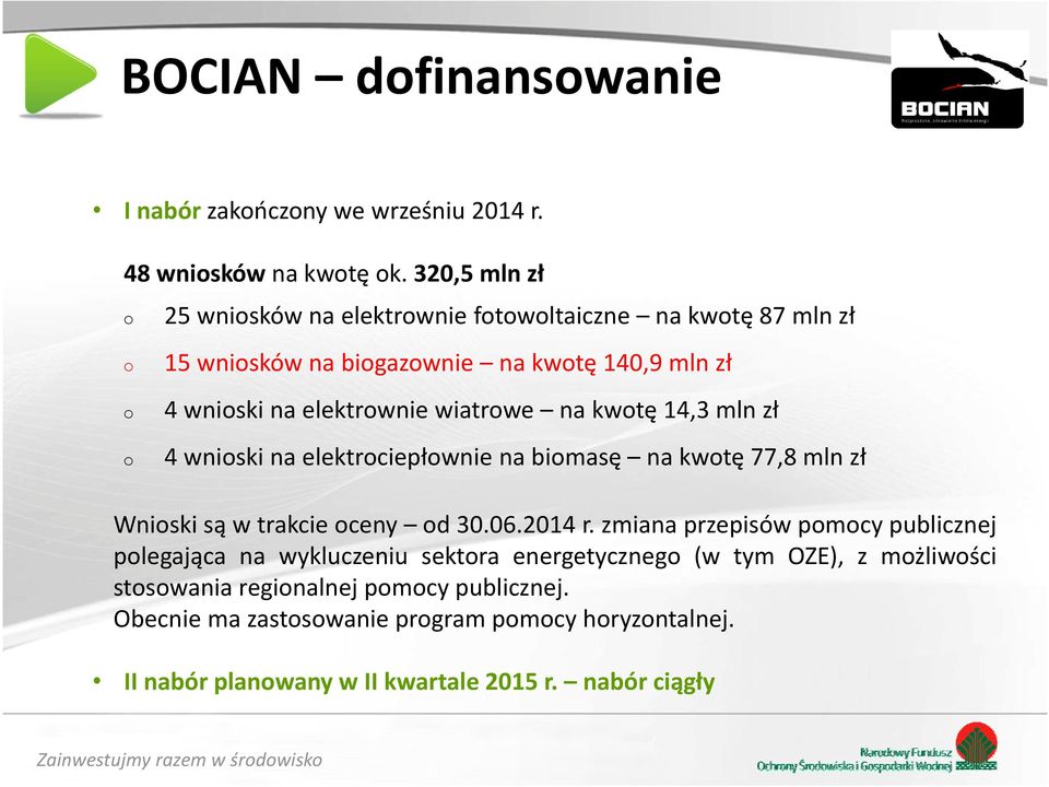 wiatrowe na kwotę 14,3 mln zł 4 wnioski na elektrociepłownie na biomasę na kwotę 77,8 mln zł Wnioski są w trakcie oceny od 30.06.2014 r.