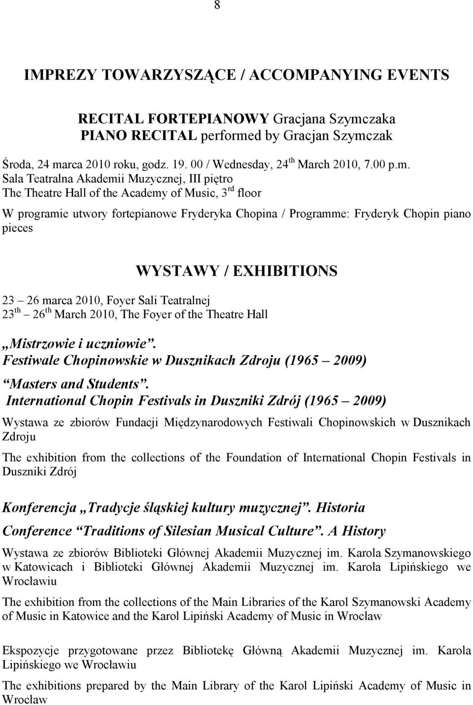 Sala Teatralna Akademii Muzycznej, III piętro The Theatre Hall of the Academy of Music, 3 rd floor W programie utwory fortepianowe Fryderyka Chopina / Programme: Fryderyk Chopin piano pieces WYSTAWY