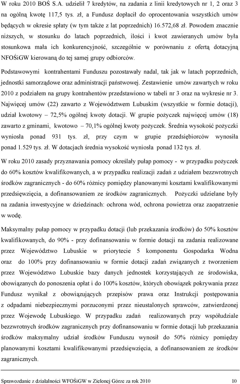 Powodem znacznie niższych, w stosunku do latach poprzednich, ilości i kwot zawieranych umów była stosunkowa mała ich konkurencyjność, szczególnie w porównaniu z ofertą dotacyjną NFOŚiGW kierowaną do