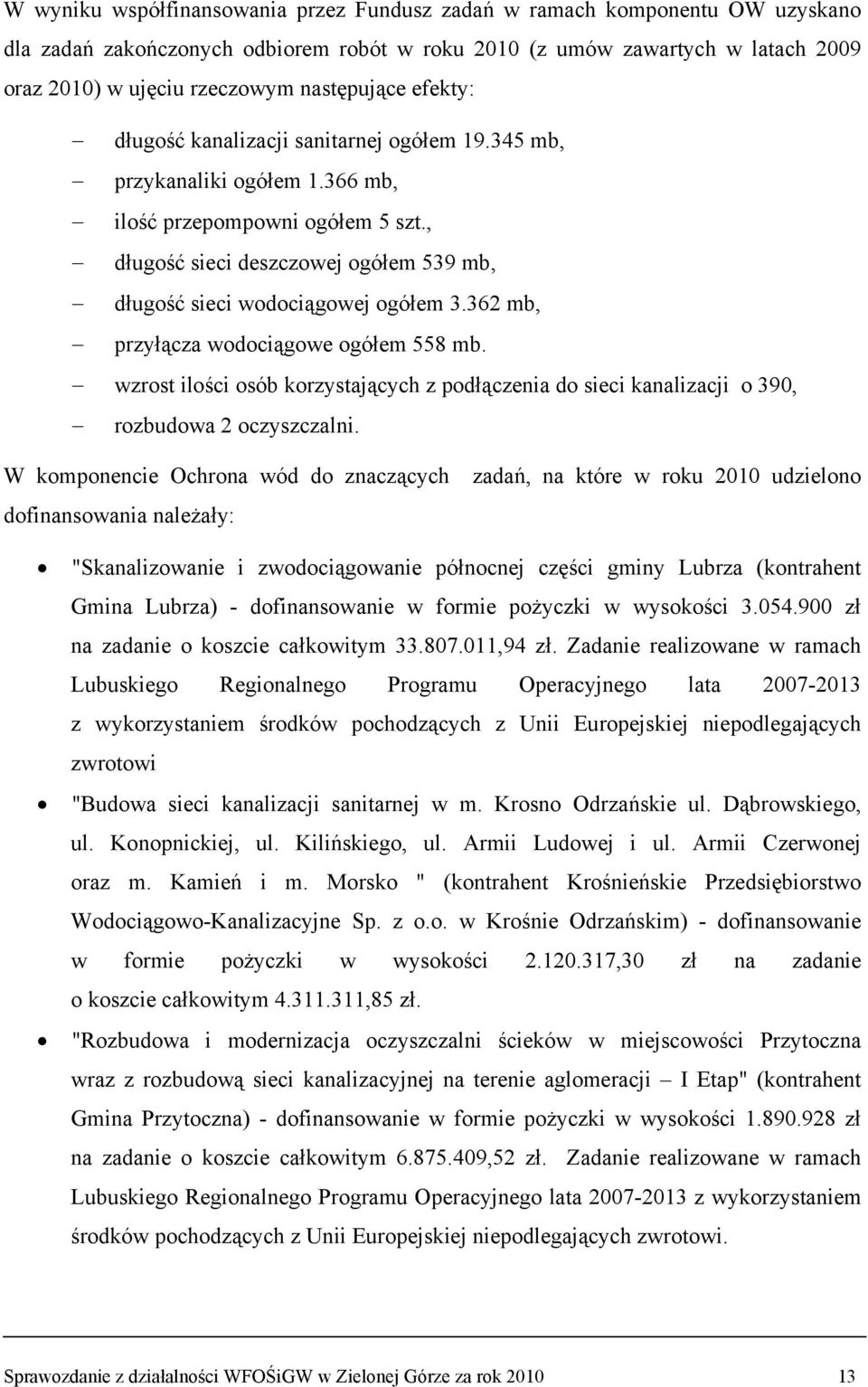 , długość sieci deszczowej ogółem 539 mb, długość sieci wodociągowej ogółem 3.362 mb, przyłącza wodociągowe ogółem 558 mb.