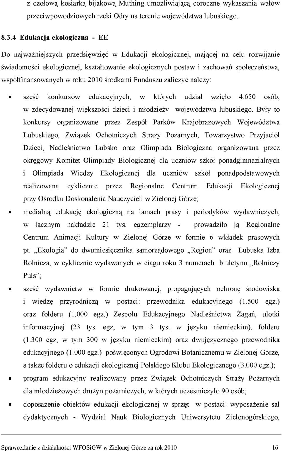 współfinansowanych w roku 2010 środkami Funduszu zaliczyć należy: sześć konkursów edukacyjnych, w których udział wzięło 4.650 osób, w zdecydowanej większości dzieci i młodzieży województwa lubuskiego.