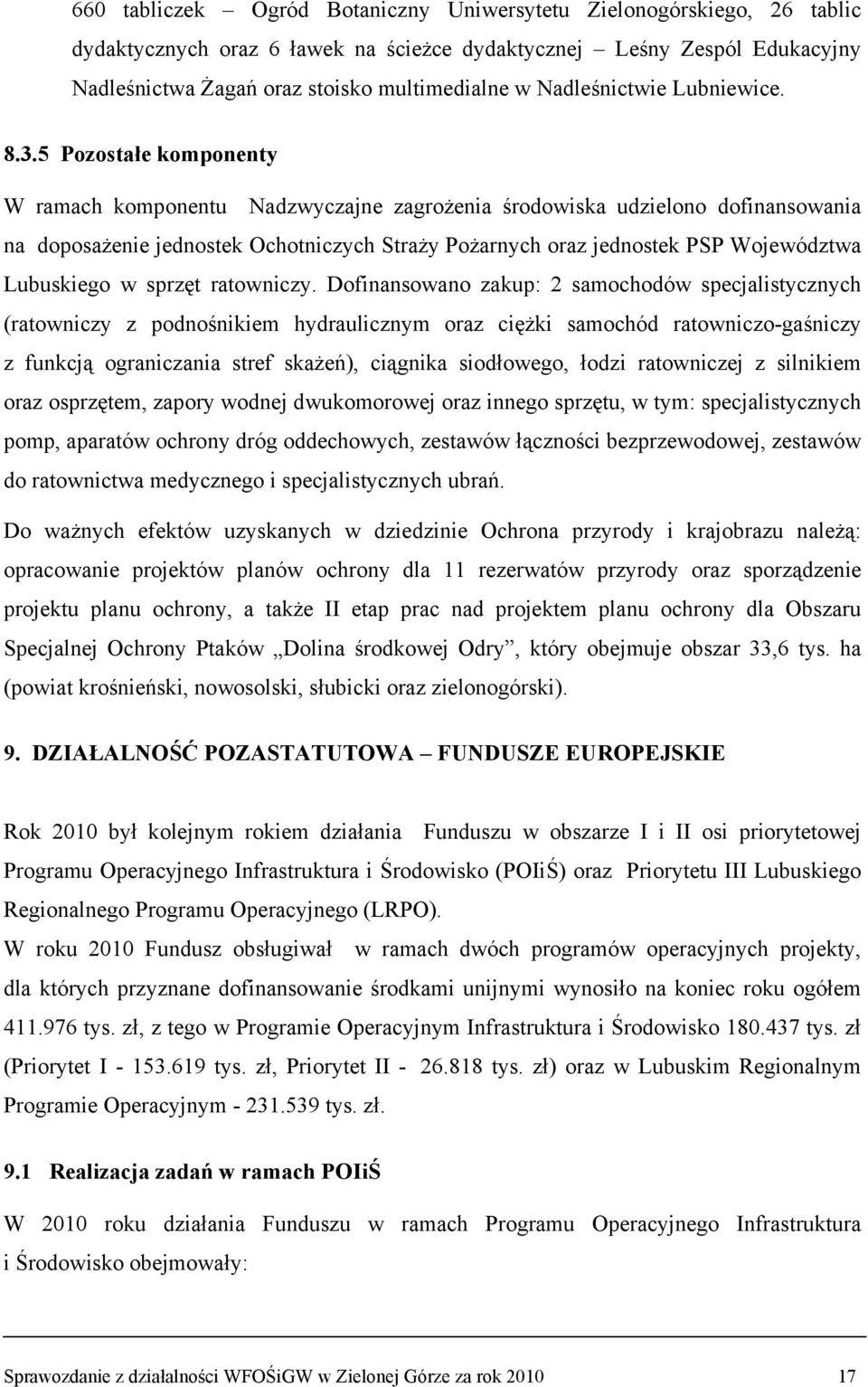 5 Pozostałe komponenty W ramach komponentu Nadzwyczajne zagrożenia środowiska udzielono dofinansowania na doposażenie jednostek Ochotniczych Straży Pożarnych oraz jednostek PSP Województwa Lubuskiego