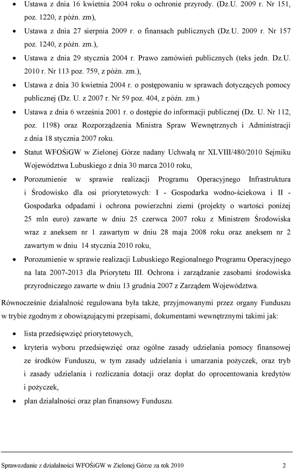 o postępowaniu w sprawach dotyczących pomocy publicznej (Dz. U. z 2007 r. Nr 59 poz. 404, z późn. zm.) Ustawa z dnia 6 września 2001 r. o dostępie do informacji publicznej (Dz. U. Nr 112, poz.