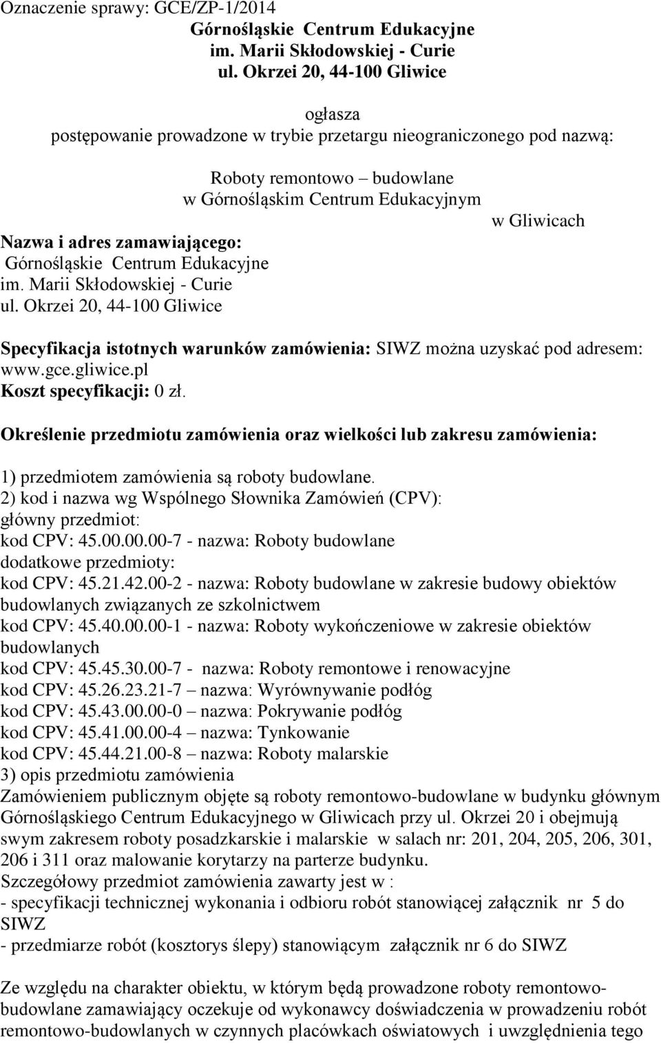 Okrzei 20, 44-100 Gliwice Roboty remontowo budowlane w Górnośląskim Centrum Edukacyjnym w Gliwicach Specyfikacja istotnych warunków zamówienia: SIWZ można uzyskać pod adresem: www.gce.gliwice.