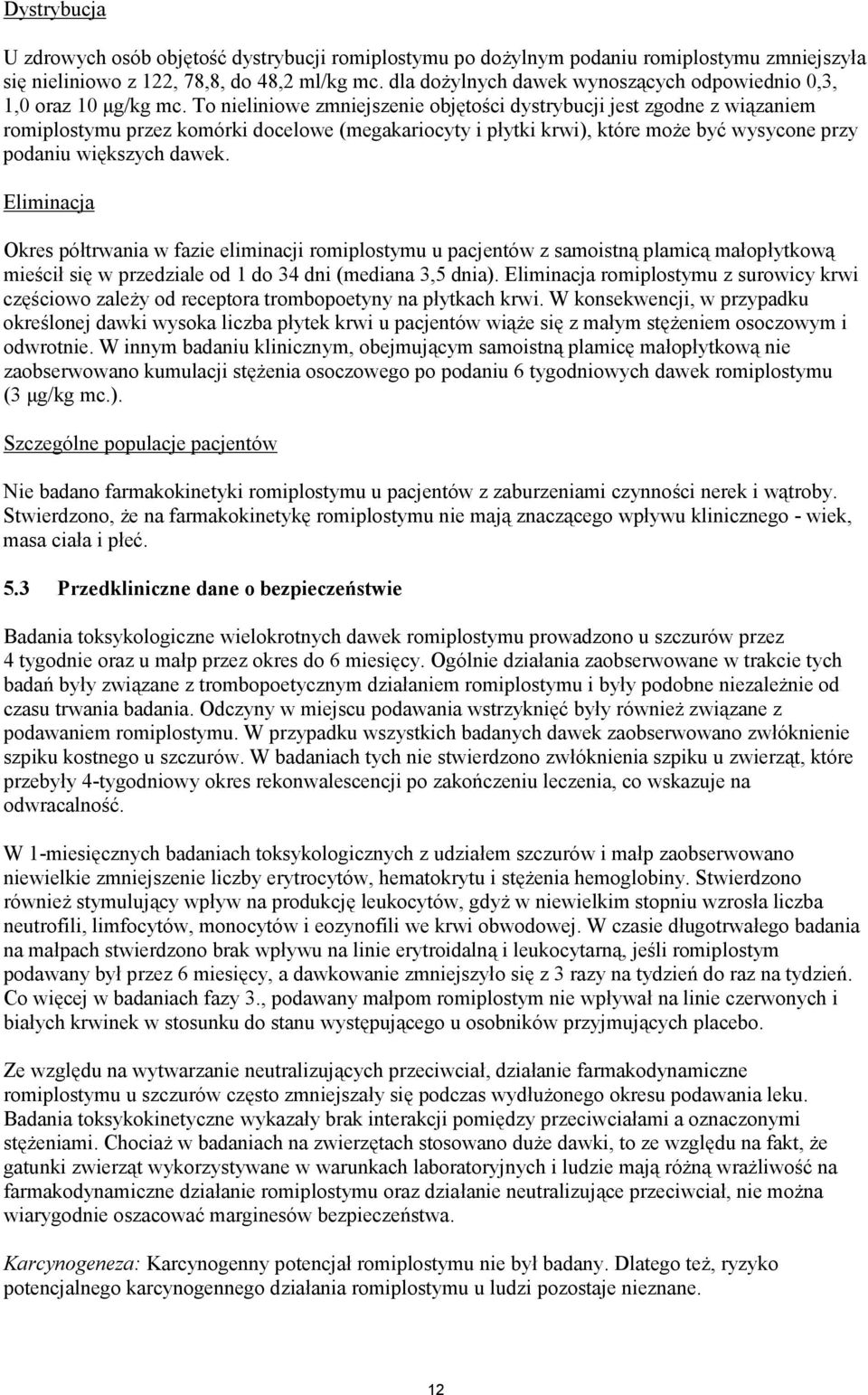 To nieliniowe zmniejszenie objętości dystrybucji jest zgodne z wiązaniem romiplostymu przez komórki docelowe (megakariocyty i płytki krwi), które może być wysycone przy podaniu większych dawek.