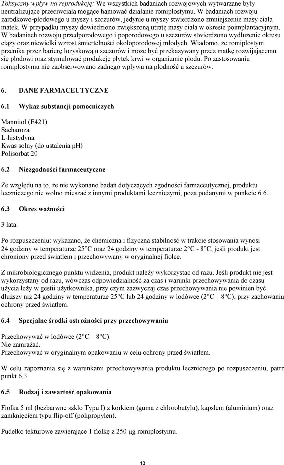 W przypadku myszy dowiedziono zwiększoną utratę masy ciała w okresie poimplantacyjnym.