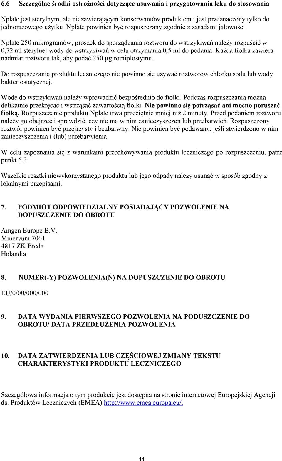 Nplate 250 mikrogramów, proszek do sporządzania roztworu do wstrzykiwań należy rozpuścić w 0,72 ml sterylnej wody do wstrzykiwań w celu otrzymania 0,5 ml do podania.