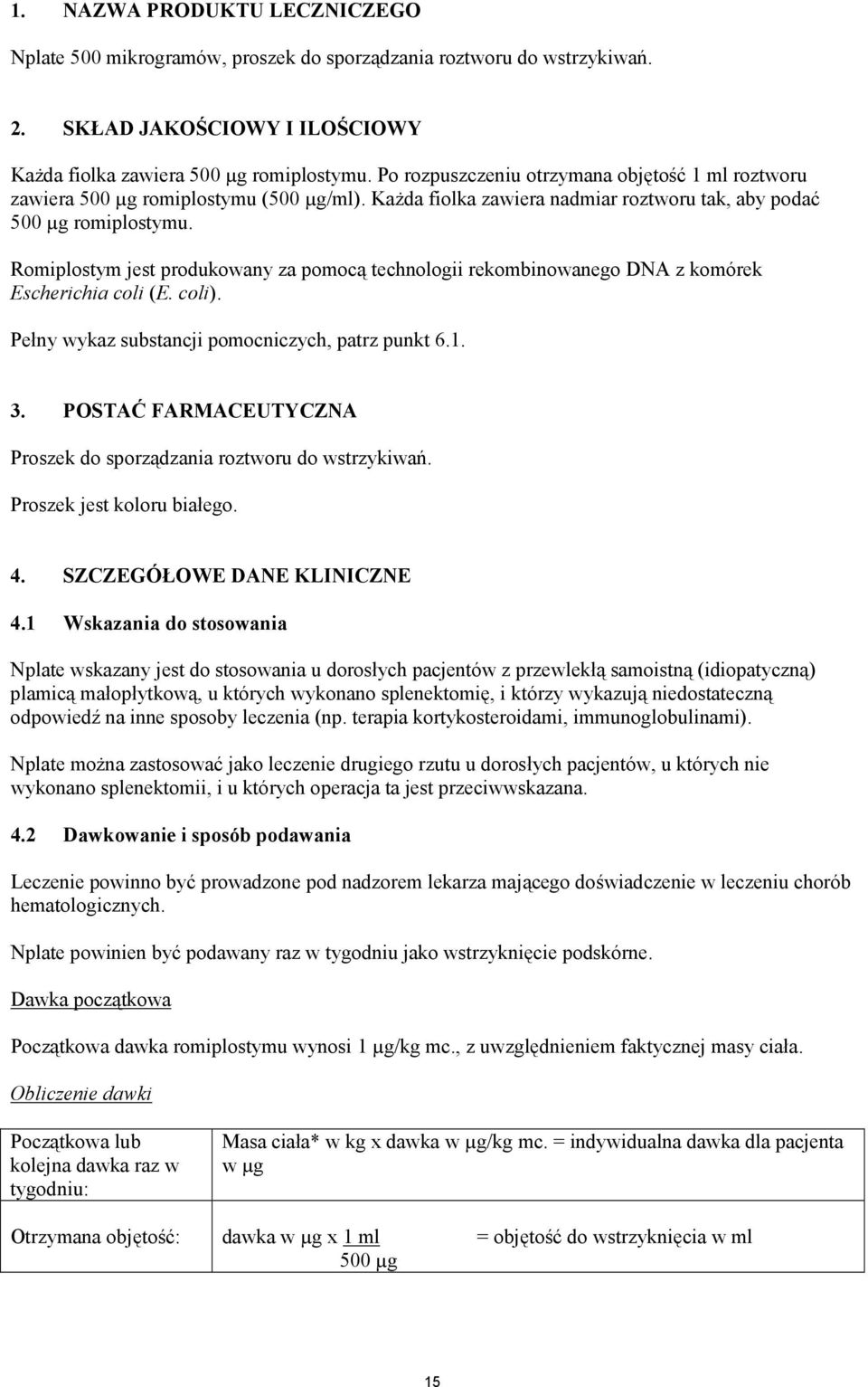 Romiplostym jest produkowany za pomocą technologii rekombinowanego DNA z komórek Escherichia coli (E. coli). Pełny wykaz substancji pomocniczych, patrz punkt 6.1. 3.