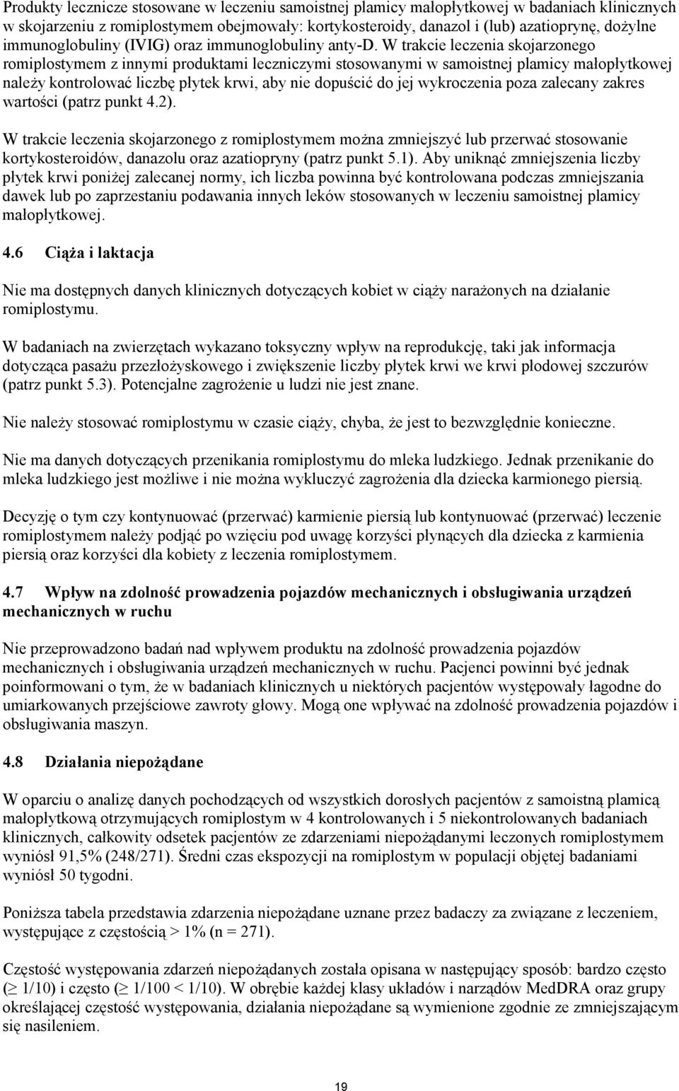 W trakcie leczenia skojarzonego romiplostymem z innymi produktami leczniczymi stosowanymi w samoistnej plamicy małopłytkowej należy kontrolować liczbę płytek krwi, aby nie dopuścić do jej wykroczenia