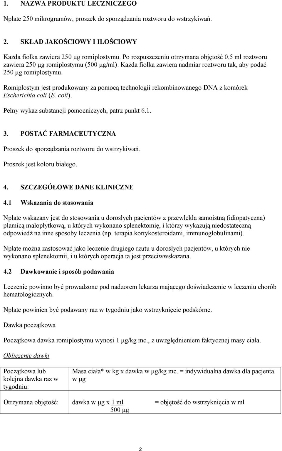 Romiplostym jest produkowany za pomocą technologii rekombinowanego DNA z komórek Escherichia coli (E. coli). Pełny wykaz substancji pomocniczych, patrz punkt 6.1. 3.