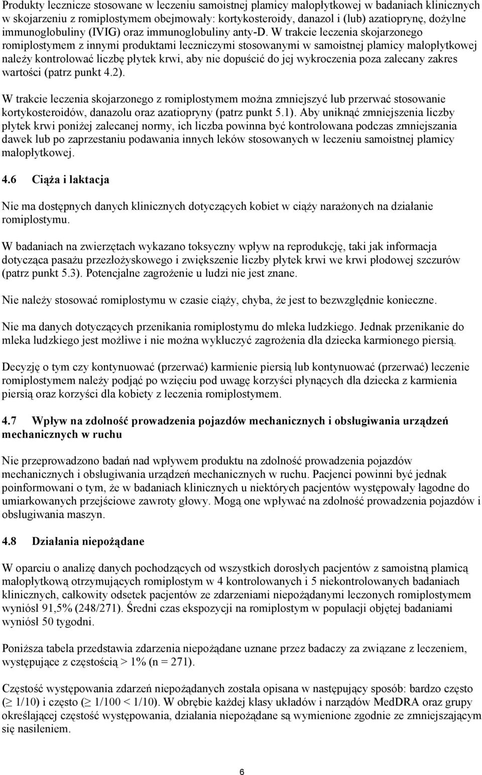 W trakcie leczenia skojarzonego romiplostymem z innymi produktami leczniczymi stosowanymi w samoistnej plamicy małopłytkowej należy kontrolować liczbę płytek krwi, aby nie dopuścić do jej wykroczenia