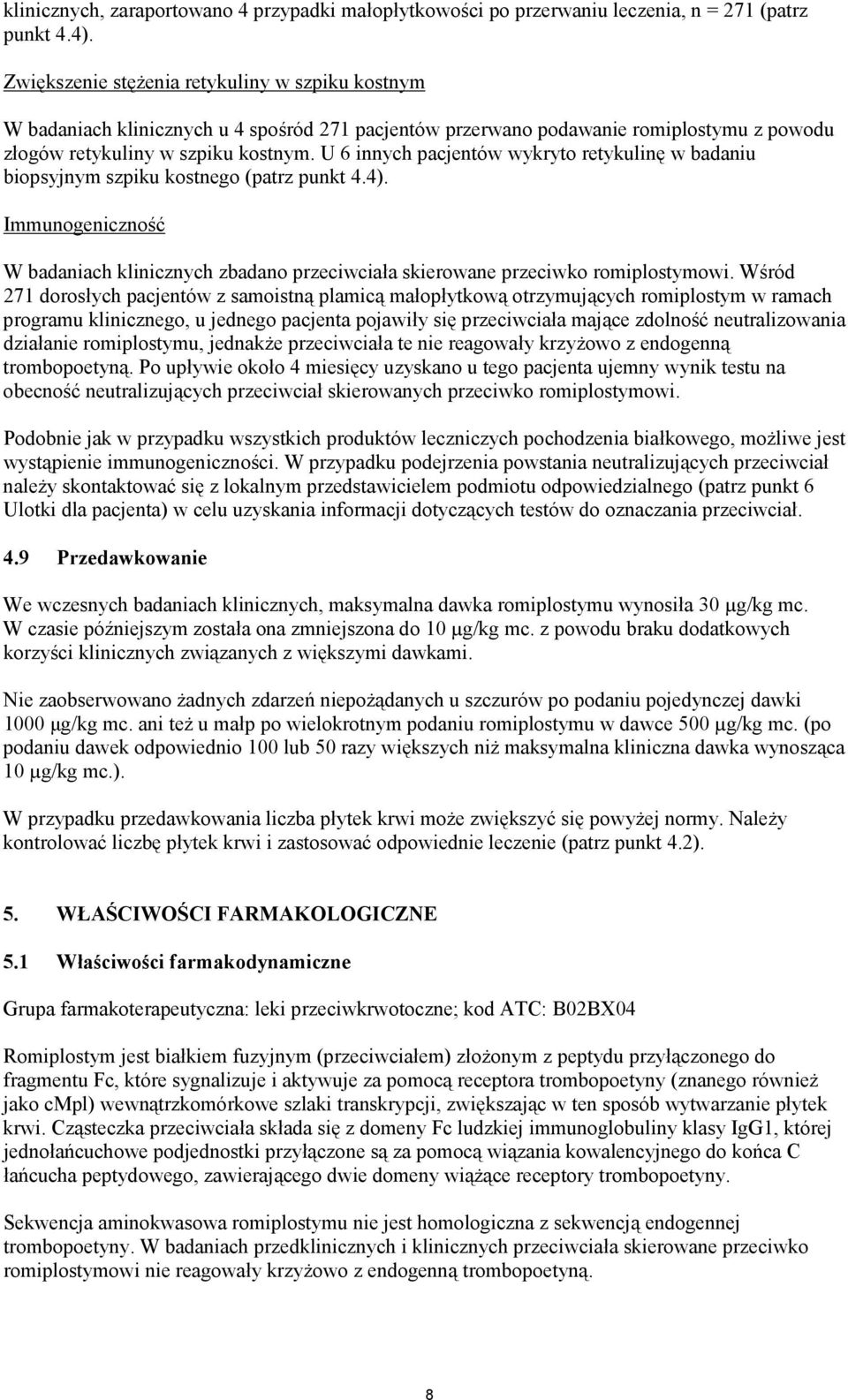 U 6 innych pacjentów wykryto retykulinę w badaniu biopsyjnym szpiku kostnego (patrz punkt 4.4). Immunogeniczność W badaniach klinicznych zbadano przeciwciała skierowane przeciwko romiplostymowi.