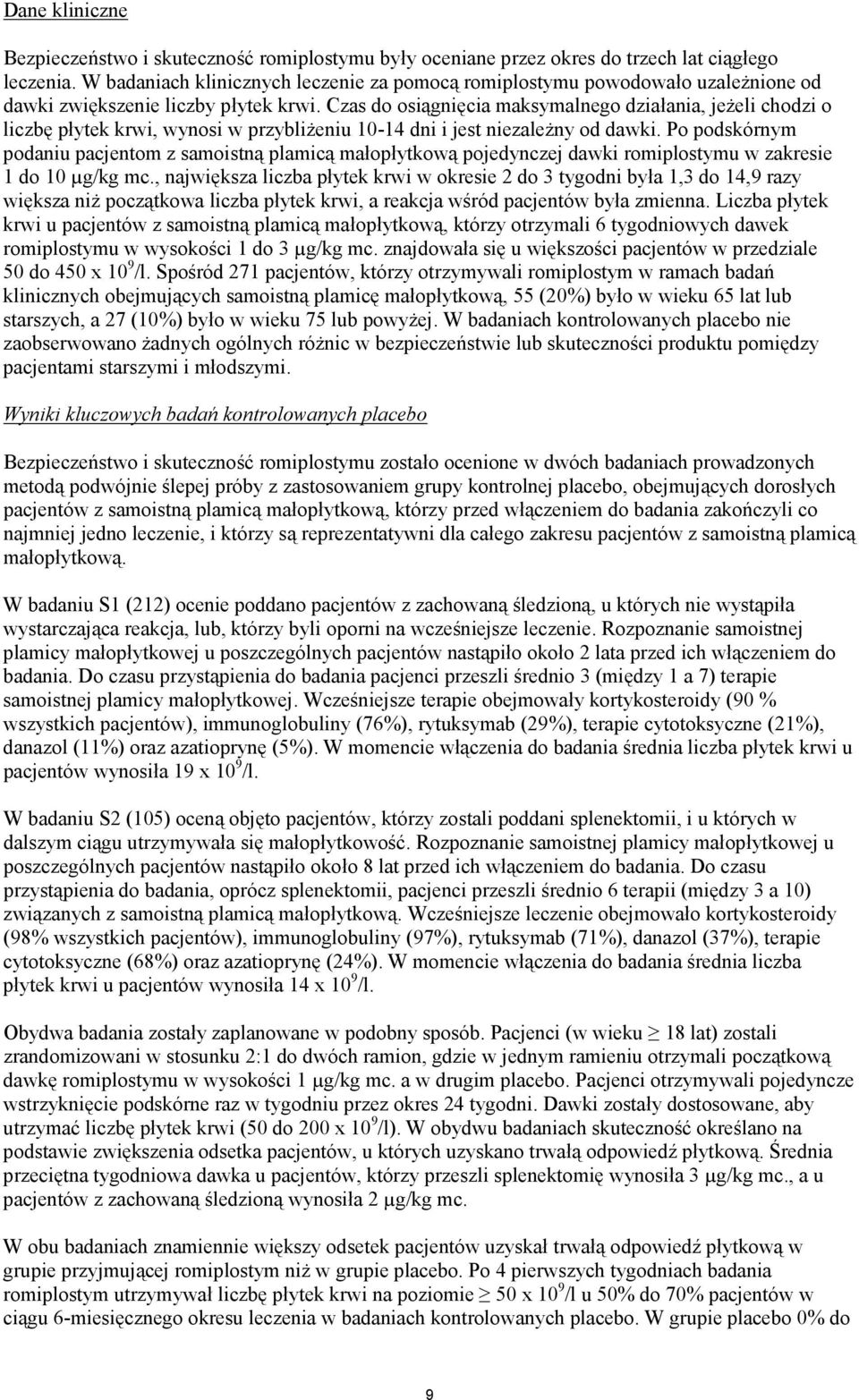 Czas do osiągnięcia maksymalnego działania, jeżeli chodzi o liczbę płytek krwi, wynosi w przybliżeniu 10-14 dni i jest niezależny od dawki.