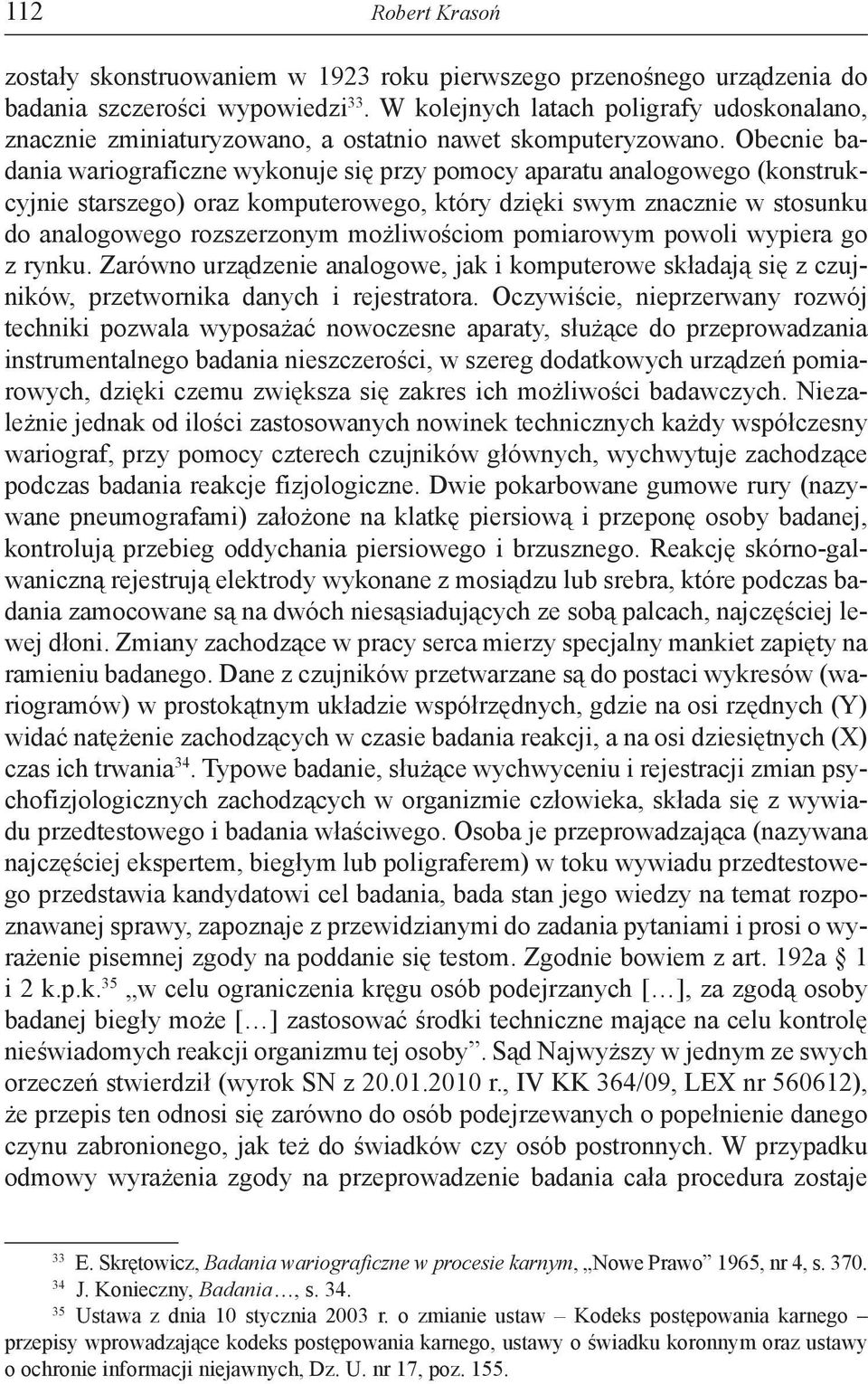 Obecnie badania wariograficzne wykonuje się przy pomocy aparatu analogowego (konstrukcyjnie starszego) oraz komputerowego, który dzięki swym znacznie w stosunku do analogowego rozszerzonym