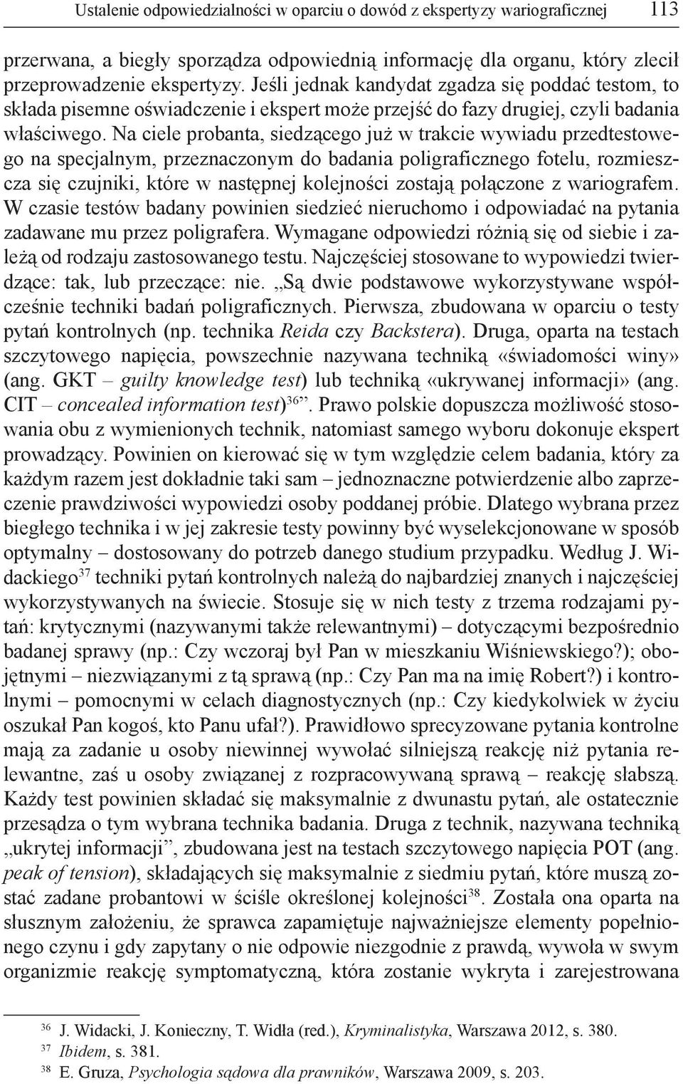 Na ciele probanta, siedzącego już w trakcie wywiadu przedtestowego na specjalnym, przeznaczonym do badania poligraficznego fotelu, rozmieszcza się czujniki, które w następnej kolejności zostają