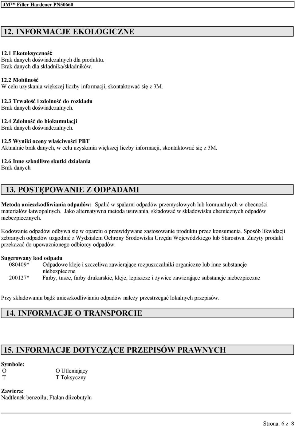 12.6 Inne szkodliwe skutki działania 13. POSTĘPOWANIE Z ODPADAMI Metoda unieszkodliwiania odpadów: Spalić w spalarni odpadów przemysłowych lub komunalnych w obecności materiałów łatwopalnych.