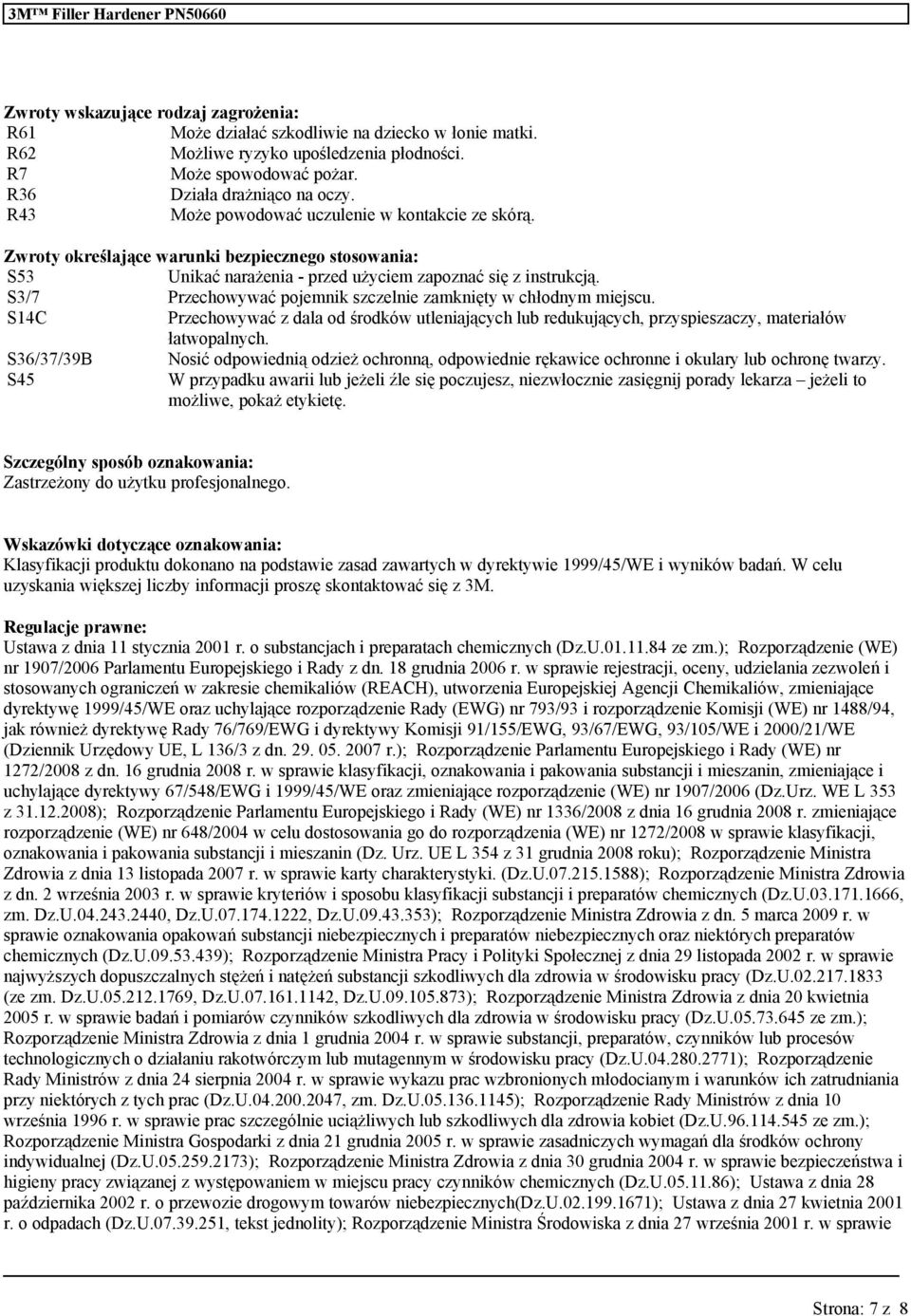 S3/7 Przechowywać pojemnik szczelnie zamknięty w chłodnym miejscu. S14C Przechowywać z dala od środków utleniających lub redukujących, przyspieszaczy, materiałów łatwopalnych.