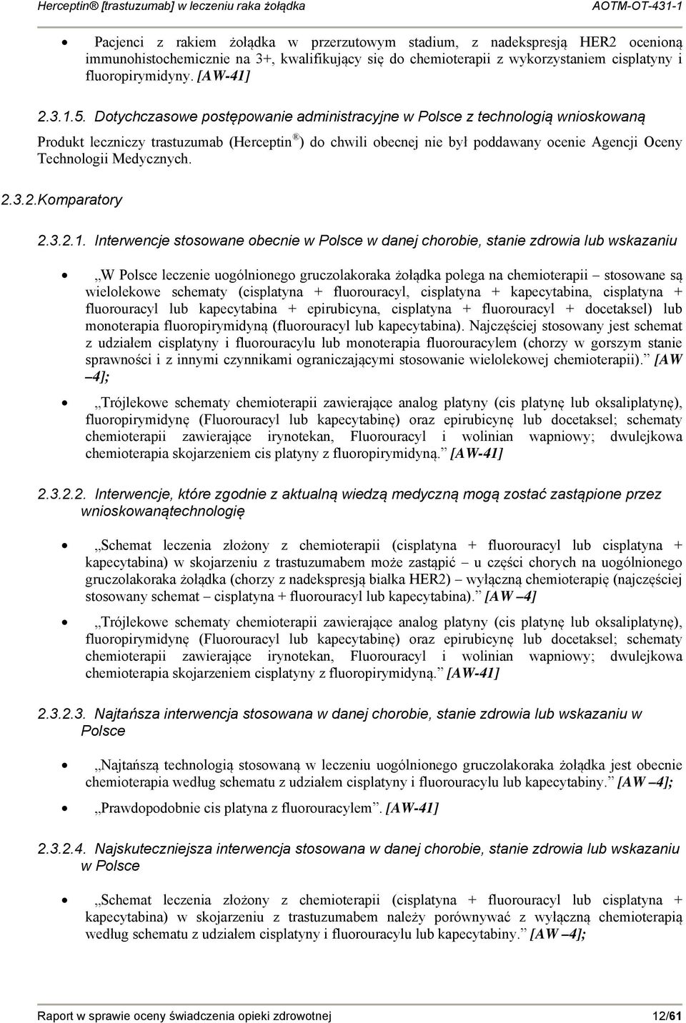 Dotychczasowe postępowanie administracyjne w Polsce z technologią wnioskowaną Produkt leczniczy trastuzumab (Herceptin ) do chwili obecnej nie był poddawany ocenie Agencji Oceny Technologii