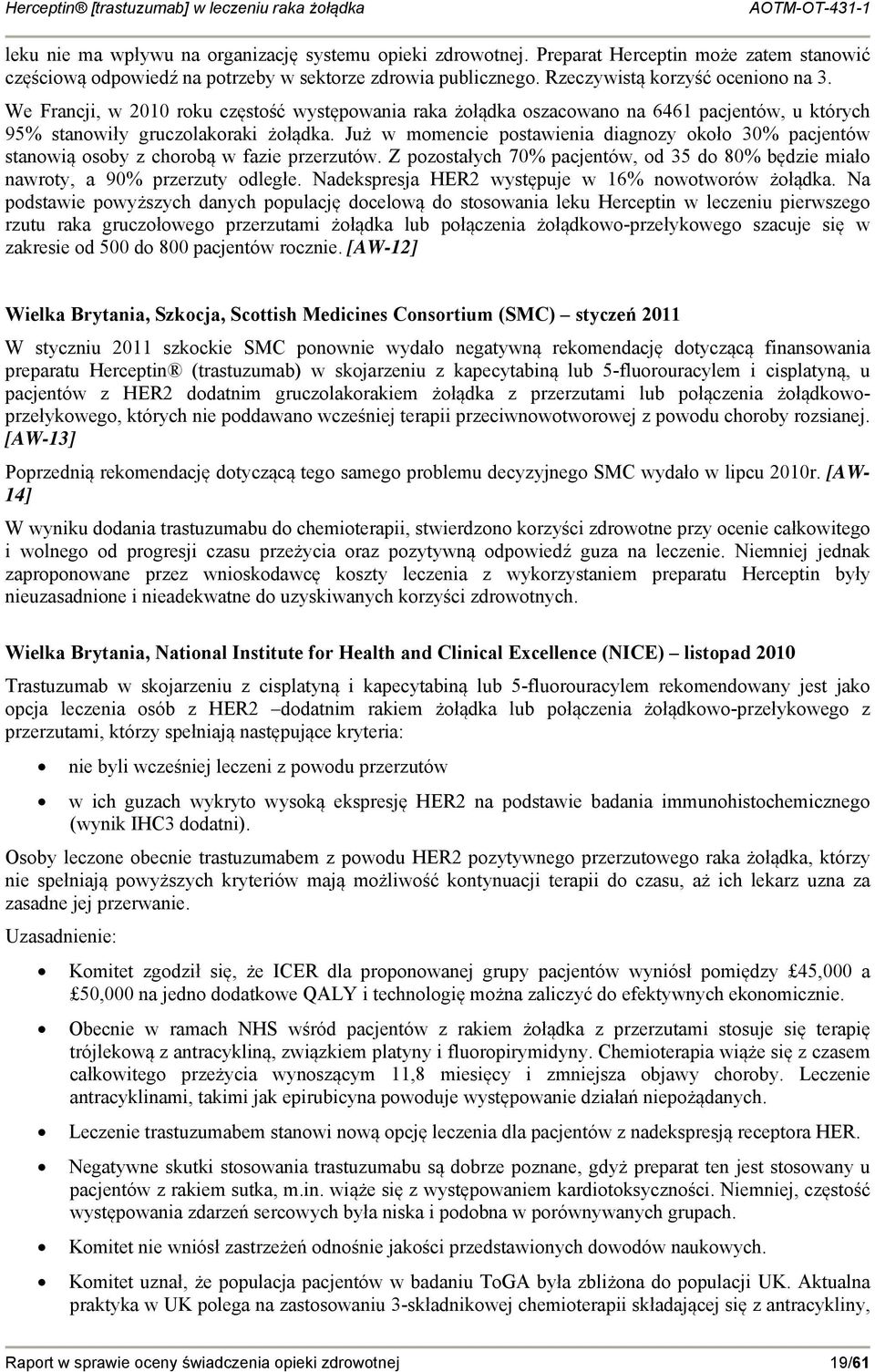 Już w momencie postawienia diagnozy około 30% pacjentów stanowią osoby z chorobą w fazie przerzutów. Z pozostałych 70% pacjentów, od 35 do 80% będzie miało nawroty, a 90% przerzuty odległe.