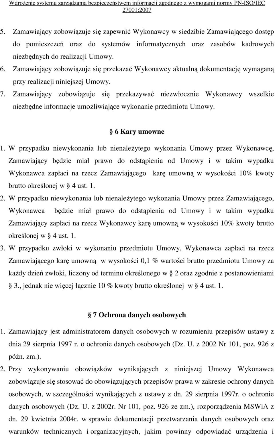 Zamawiający zobowiązuje się przekazywać niezwłocznie Wykonawcy wszelkie niezbędne informacje umoŝliwiające wykonanie przedmiotu Umowy. 6 Kary umowne 1.